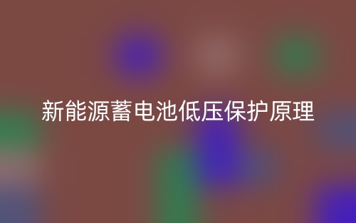 新能源蓄電池低壓保護原理是什么？(圖1)