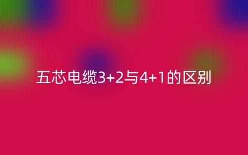五芯電纜3+2與4+1的區(qū)別是什么？(圖1)